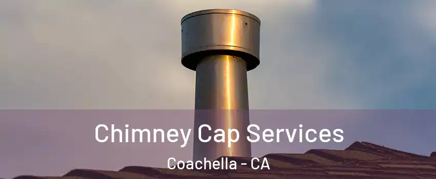  Chimney Cap Services Coachella - CA