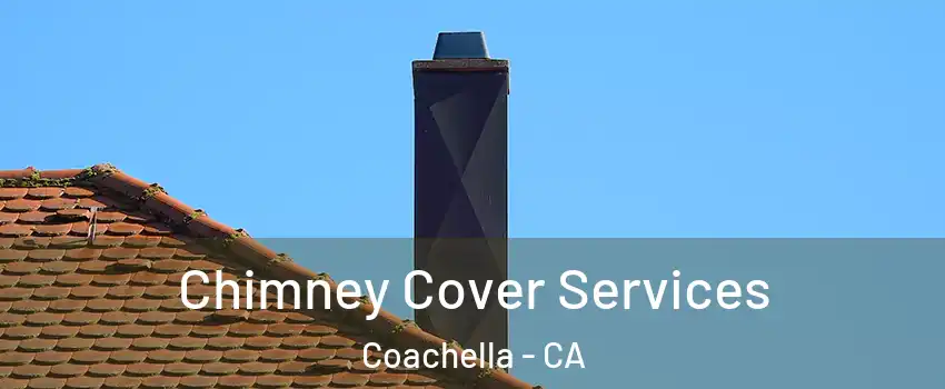  Chimney Cover Services Coachella - CA