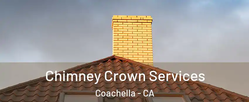 Chimney Crown Services Coachella - CA