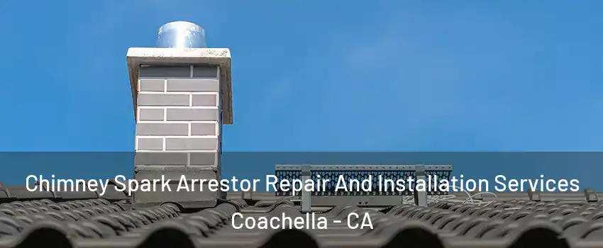 Chimney Spark Arrestor Repair And Installation Services Coachella - CA
