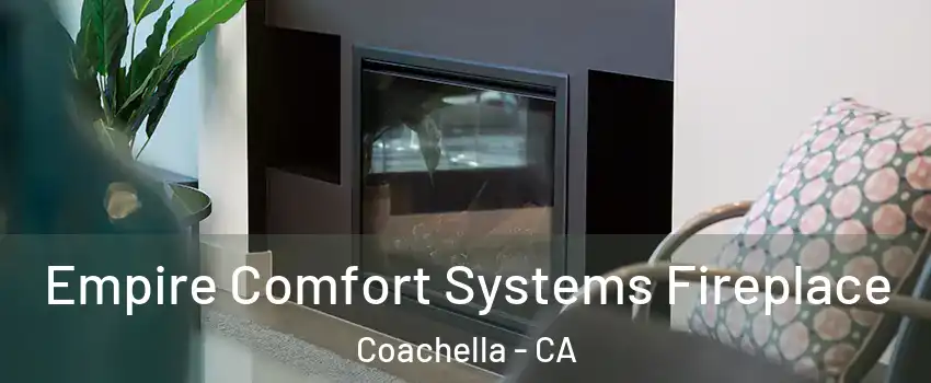  Empire Comfort Systems Fireplace Coachella - CA