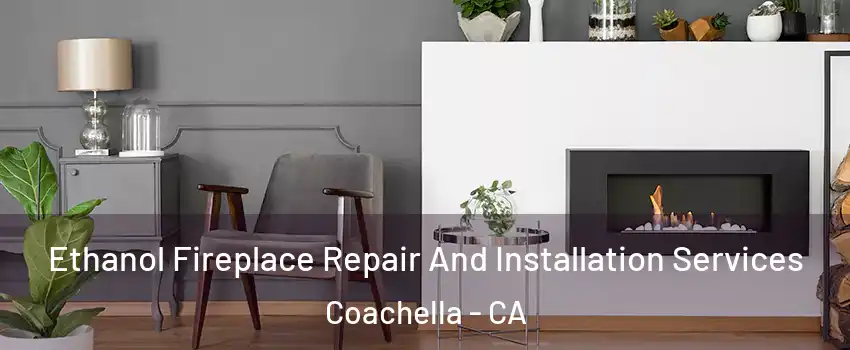  Ethanol Fireplace Repair And Installation Services Coachella - CA