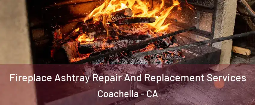  Fireplace Ashtray Repair And Replacement Services Coachella - CA