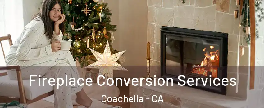  Fireplace Conversion Services Coachella - CA