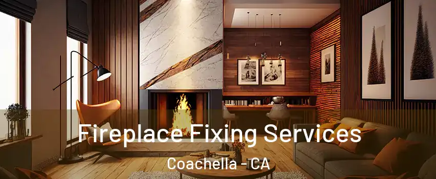  Fireplace Fixing Services Coachella - CA
