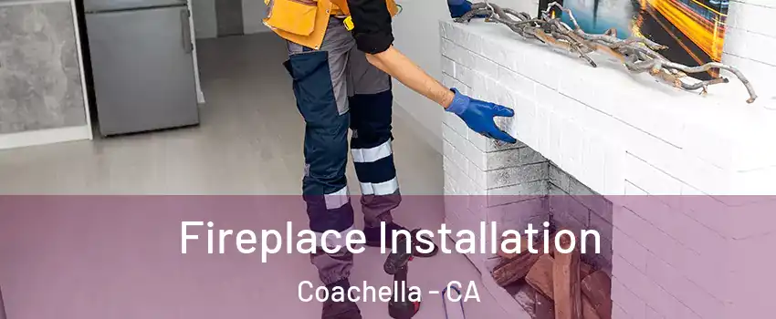  Fireplace Installation Coachella - CA