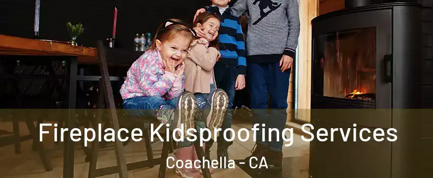  Fireplace Kidsproofing Services Coachella - CA