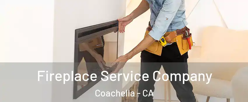 Fireplace Service Company Coachella - CA