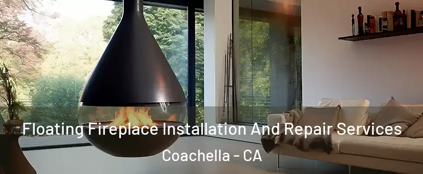 Floating Fireplace Installation And Repair Services Coachella - CA