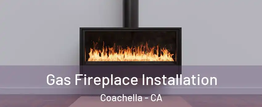  Gas Fireplace Installation Coachella - CA