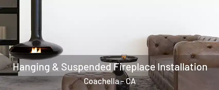  Hanging & Suspended Fireplace Installation Coachella - CA