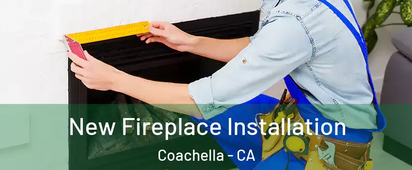  New Fireplace Installation Coachella - CA