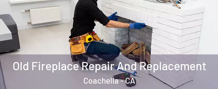  Old Fireplace Repair And Replacement Coachella - CA