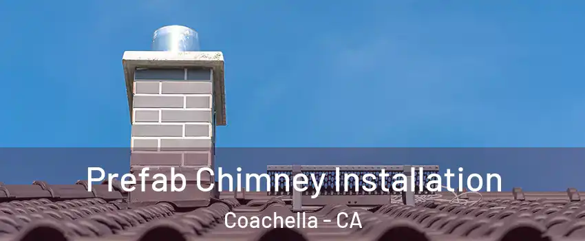  Prefab Chimney Installation Coachella - CA