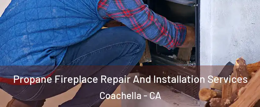  Propane Fireplace Repair And Installation Services Coachella - CA