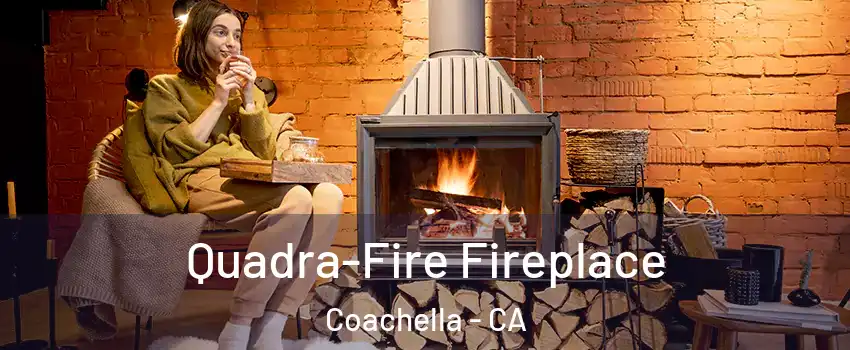 Quadra-Fire Fireplace Coachella - CA