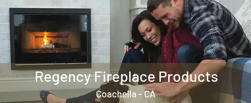  Regency Fireplace Products Coachella - CA