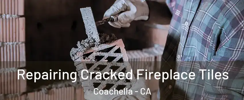  Repairing Cracked Fireplace Tiles Coachella - CA