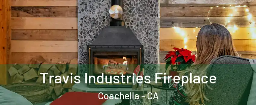  Travis Industries Fireplace Coachella - CA