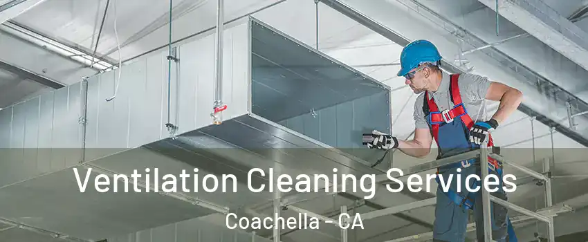  Ventilation Cleaning Services Coachella - CA